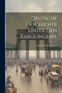 Deutsche Geschichte unter den Karolingern.