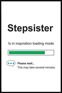Stepsister is in Inspiration Loading Mode