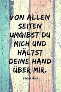 Von allen Seiten umgibst du mich und hältst deine Hand über mir. Psalm 139, 5