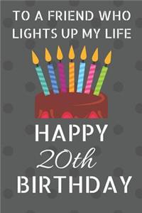 To a friend who lights up my life Happy 20th Birthday: Happy 20th Birthday Journal / Notebook / Diary / USA Gift (6 x 9 - 110 Blank Lined Pages)