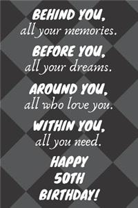Behind You All Your Memories Before You All Your Dreams Happy 50th Birthday