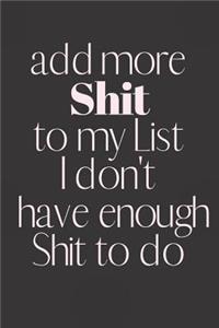 Add more Shit to my List I don't have enough Shit to do
