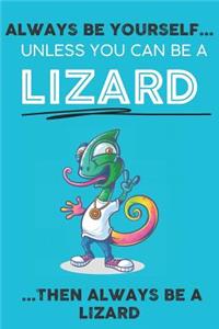 Always Be YourSelf Unless You Can Be A Lizard Then Always Be A Lizard