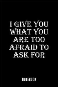 I give you what you are too afraid to ask for - Notebook