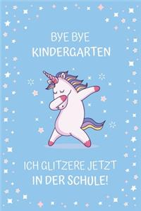 Bye Bye Kindergarten. Ich glitzere jetzt in der Schule!: Notizbuch zur Einschulung mit Einhorn-Motiv - Erstklässler - 120 Seiten Liniert (ca. DIN A5) - Grundschulplaner - Schulplaner - Tagebuch - Geschenki