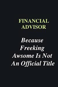 Financial Advisor Because Freeking Awsome is Not An Official Title
