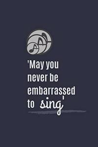 'may You Never Be Embarrassed to Sing'
