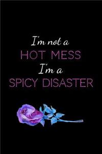 I'm Not a Hot Mess I'm a Spicy Disaster