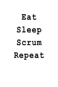 Eat Sleep Scrum Repeat