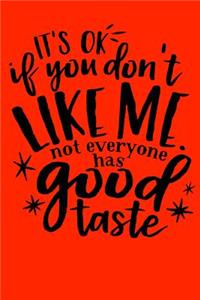 It's ok if you don't like me. Not everyone has good taste.