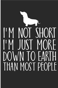 I'm Not Short I'm Just More Down To Earth Than Most People