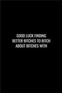 Good Luck Finding Better Bitches to Bitch about Bitches with