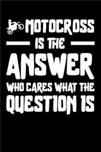Motocross Is the answer Who Cares what the question is
