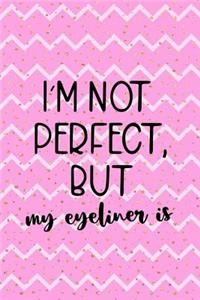 I'm Not Perfect, But My Eyeliner Is