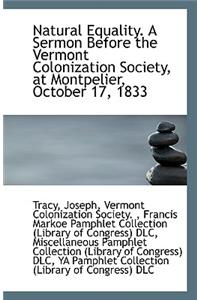 Natural Equality. a Sermon Before the Vermont Colonization Society, at Montpelier, October 17, 1833