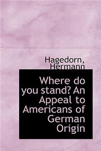 Where Do You Stand? an Appeal to Americans of German Origin