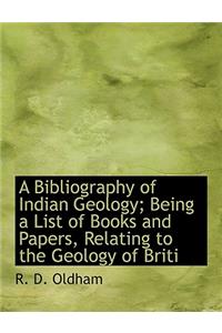 A Bibliography of Indian Geology; Being a List of Books and Papers, Relating to the Geology of Briti