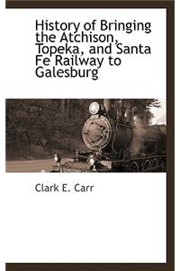 History of Bringing the Atchison, Topeka, and Santa Fe Railway to Galesburg