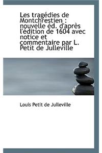 Les Trag Dies de Montchrestien: Nouvelle D. D'Apr?'s L' Dition de 1604 Avec Notice Et Commentaire P