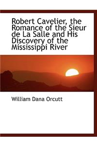 Robert Cavelier, the Romance of the Sieur de La Salle and His Discovery of the Mississippi River