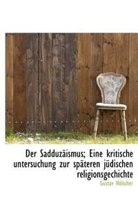 Der Sadduzaismus; Eine Kritische Untersuchung Zur Spateren Judischen Religionsgechichte