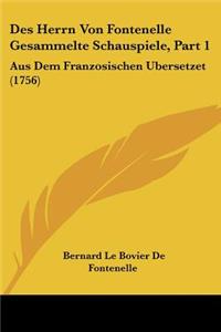 Des Herrn Von Fontenelle Gesammelte Schauspiele, Part 1