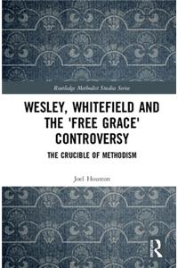 Wesley, Whitefield and the 'Free Grace' Controversy