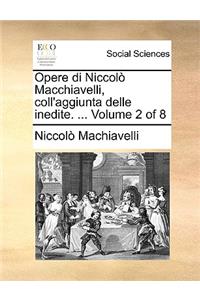 Opere Di Niccolò Macchiavelli, Coll'aggiunta Delle Inedite. ... Volume 2 of 8