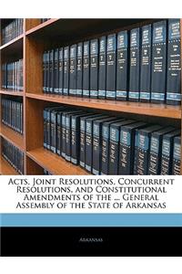 Acts, Joint Resolutions, Concurrent Resolutions, and Constitutional Amendments of the ... General Assembly of the State of Arkansas