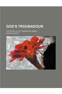 God's Troubadour; The Story of St. Francis of Assisi