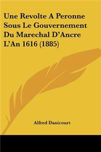 Revolte A Peronne Sous Le Gouvernement Du Marechal D'Ancre L'An 1616 (1885)