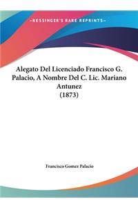 Alegato del Licenciado Francisco G. Palacio, a Nombre del C. LIC. Mariano Antunez (1873)