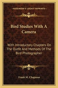 Bird Studies with a Camera: With Introductory Chapters on the Outfit and Methods of the Bird Photographer