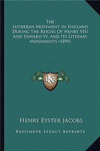 Lutheran Movement in England During the Reigns of Henry the Lutheran Movement in England During the Reigns of Henry VIII and Edward VI, and Its Li