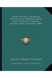 Notes On The Compressive Resistance Of Freestone, Brick Piers, Hydraulic Cements, Mortars And Concretes (1888)