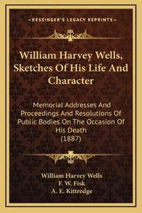 William Harvey Wells, Sketches Of His Life And Character