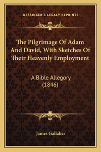 The Pilgrimage Of Adam And David, With Sketches Of Their Heavenly Employment