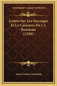 Lettres Sur Les Ouvrages Et Le Caractere De J. J. Rousseau (1789)