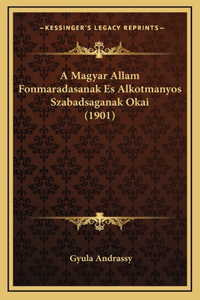 A Magyar Allam Fonmaradasanak Es Alkotmanyos Szabadsaganak Okai (1901)