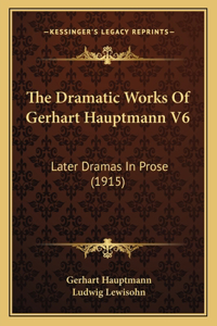 Dramatic Works Of Gerhart Hauptmann V6