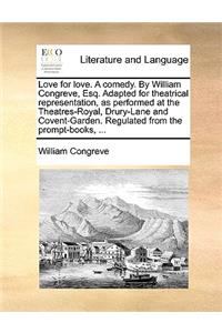 Love for love. A comedy. By William Congreve, Esq. Adapted for theatrical representation, as performed at the Theatres-Royal, Drury-Lane and Covent-Garden. Regulated from the prompt-books, ...