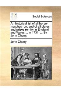 An Historical List of All Horse-Matches Run, and of All Plates and Prizes Run for in England and Wales ... in 1731. ... by John Cheny.