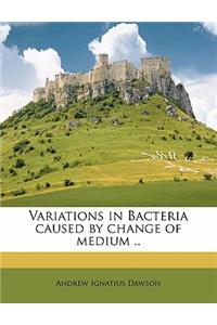 Variations in Bacteria Caused by Change of Medium ..