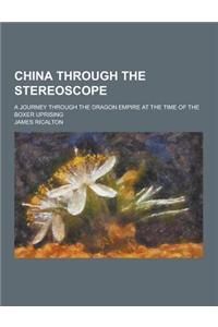 China Through the Stereoscope; A Journey Through the Dragon Empire at the Time of the Boxer Uprising