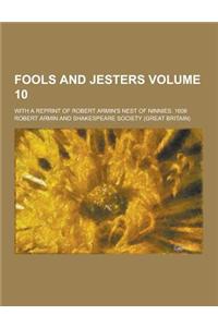 Fools and Jesters; With a Reprint of Robert Armin's Nest of Ninnies. 1608 Volume 10