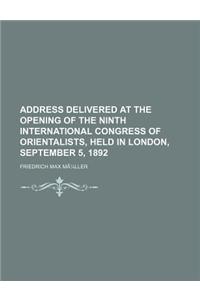 Address Delivered at the Opening of the Ninth International Congress of Orientalists, Held in London, September 5, 1892