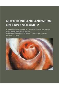 Questions and Answers on Law (Volume 2 ); Alphabetically Arranged, with References to the Most Approved Authorities