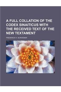 A Full Collation of the Codex Sinaiticus with the Received Text of the New Textament