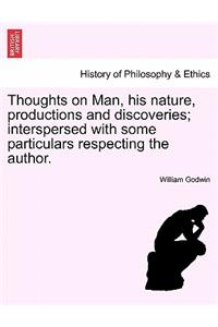 Thoughts on Man, His Nature, Productions and Discoveries; Interspersed with Some Particulars Respecting the Author.