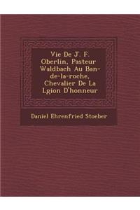 Vie De J. F. Oberlin, Pasteur � Waldbach Au Ban-de-la-roche, Chevalier De La L�gion D'honneur